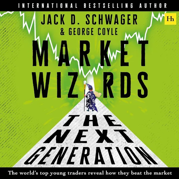 Market Wizards: The Next Generation: The World’s Top Young Traders Reveal How They Beat the Market