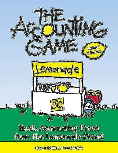 The Accounting Game: Learn the Basics of Financial Accounting - As Easy as Running a Lemonade Stand (Basics for Entrepreneurs and Small Business Owners)