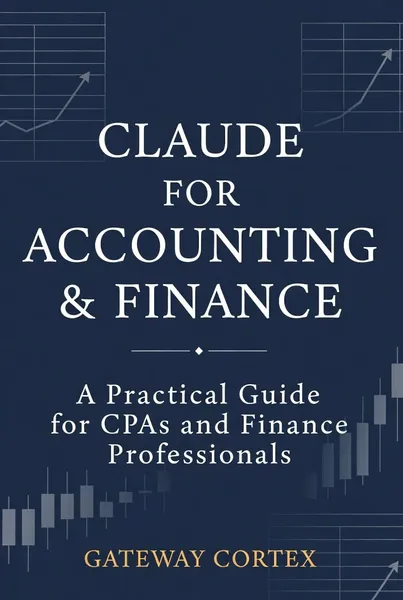 Claude for Accounting & Finance: A Practical Guide for CPAs and Finance Professionals