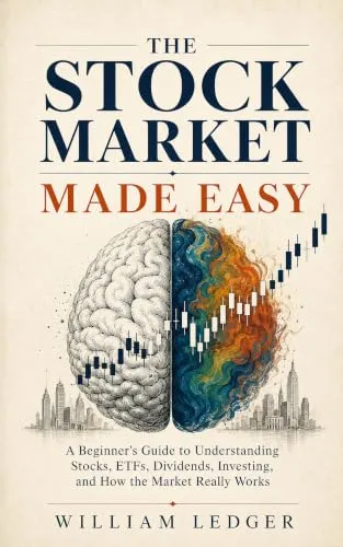 The Stock Market Made Easy: A Beginner’s Guide to Understanding Stocks, ETFs, Dividends, Investing, and How the Market Really Works