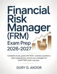 Financial Risk Manager (FRM) Exam Prep 2026-2027: Complete Study Guide with 600+ Practice Questions, Clear Explanations, and Proven Strategies for GARP FRM Level I Success