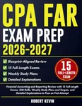CPA FAR Exam Prep 2026–2027: Financial Accounting and Reporting Review with 15 Full-Length Exams, SIM Drills, Weekly Study Plans and Targets, and Detailed Explanations to Pass on First Attempt