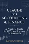 Claude for Accounting & Finance: A Practical Guide for CPAs and Finance Professionals