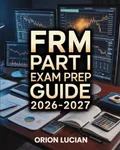 FRM Part I Exam Prep Guide 2026–2027: Complete Review and Practice Questions for Financial Risk Management
